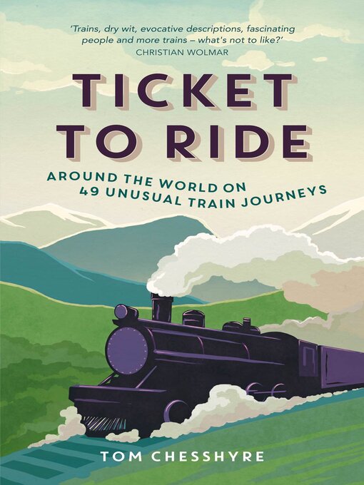 Title details for Ticket to Ride: Around the World on 49 Unusual Train Journeys by Tom Chesshyre - Available